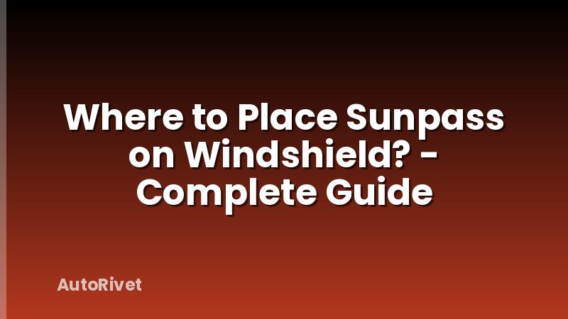Where to Place Sunpass on Windshield? - Complete Guide
