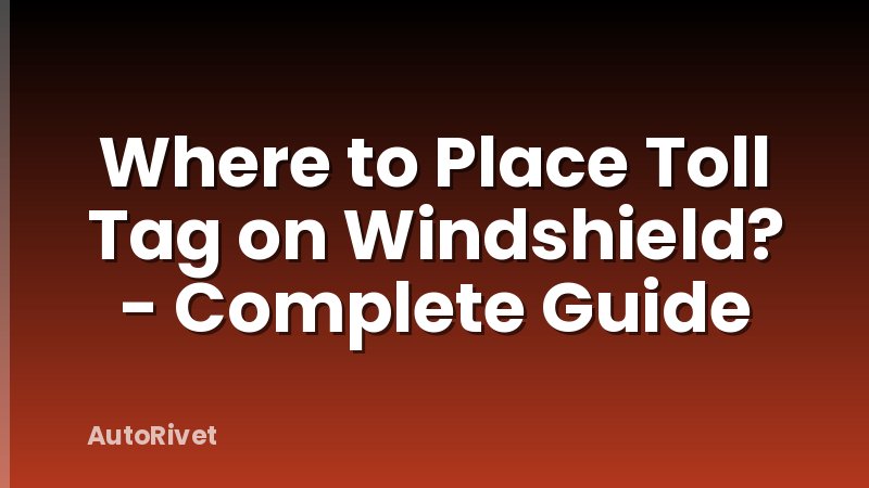 Where to Place Toll Tag on Windshield? - Complete Guide