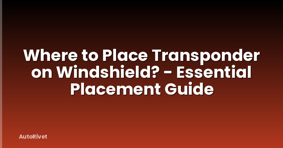 Where to Place Transponder on Windshield? - Essential Placement Guide