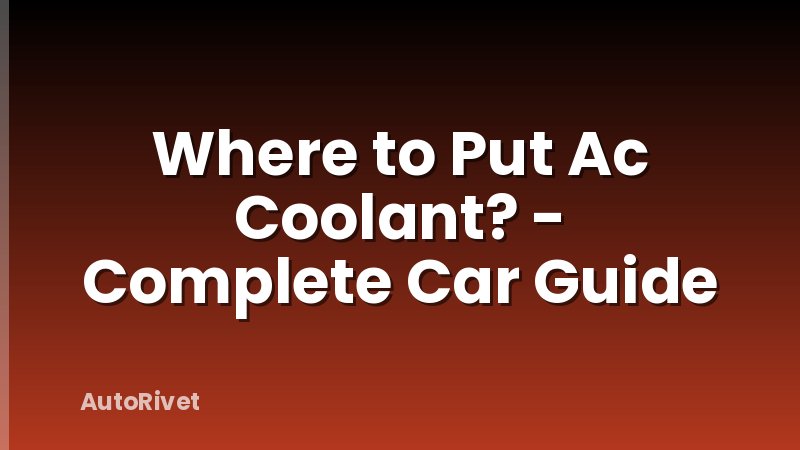 Where to Put Ac Coolant? - Complete Car Guide