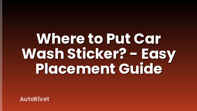 Where to Put Car Wash Sticker? - Easy Placement Guide