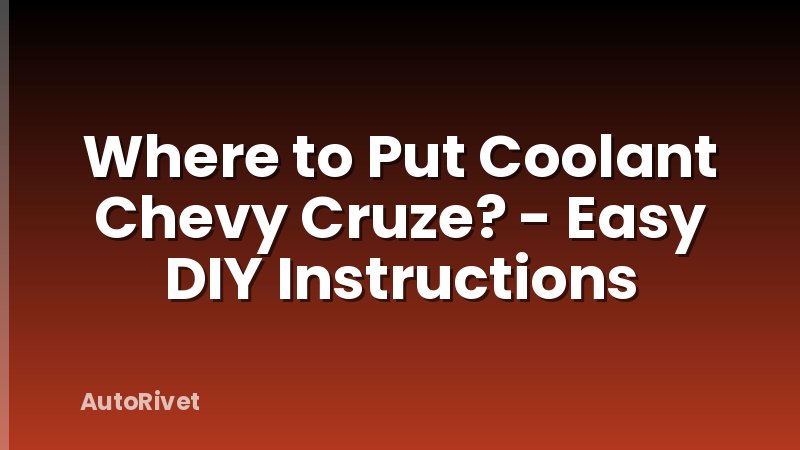 Where to Put Coolant Chevy Cruze? - Easy DIY Instructions
