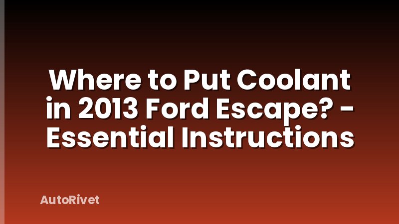 Where to Put Coolant in 2013 Ford Escape? - Essential Instructions