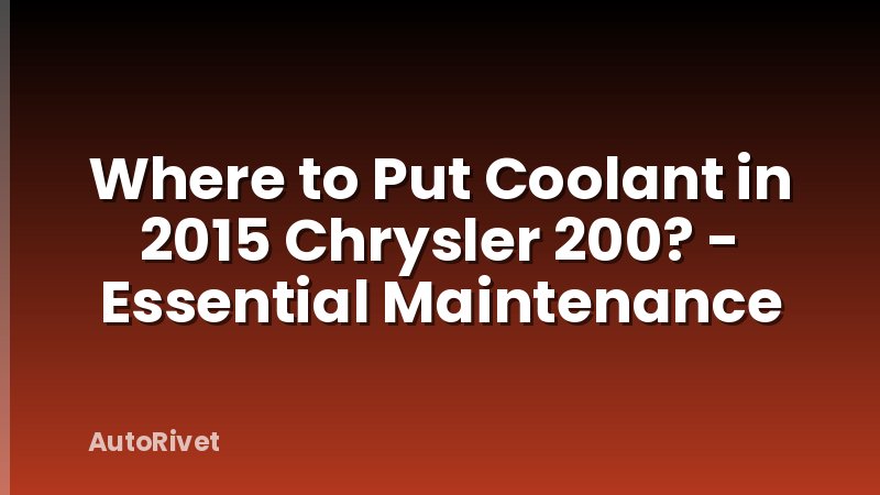 Where to Put Coolant in 2015 Chrysler 200? - Essential Maintenance
