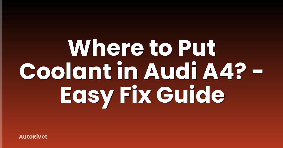 Where to Put Coolant in Audi A4? - Easy Fix Guide