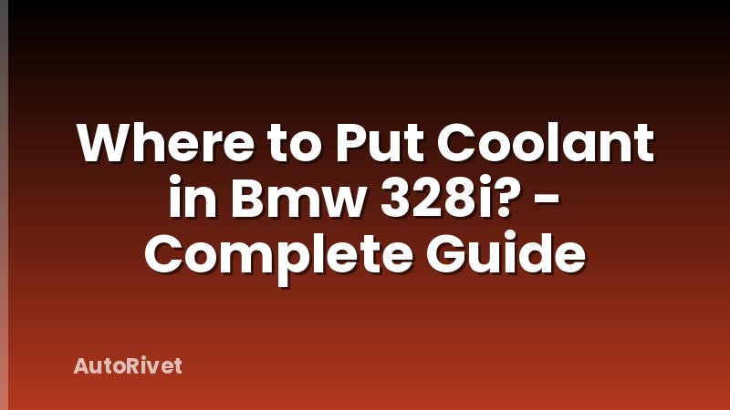 Where to Put Coolant in Bmw 328i? - Complete Guide