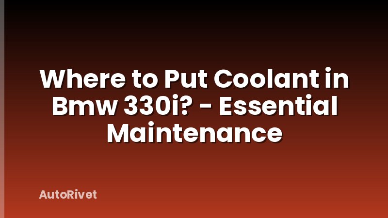 Where to Put Coolant in Bmw 330i? - Essential Maintenance
