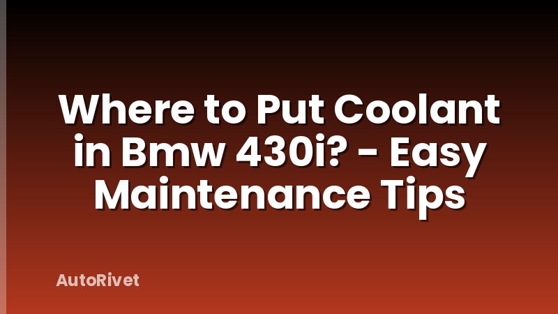 Where to Put Coolant in Bmw 430i? - Easy Maintenance Tips