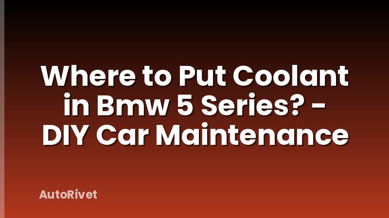 Where to Put Coolant in Bmw 5 Series? - DIY Car Maintenance