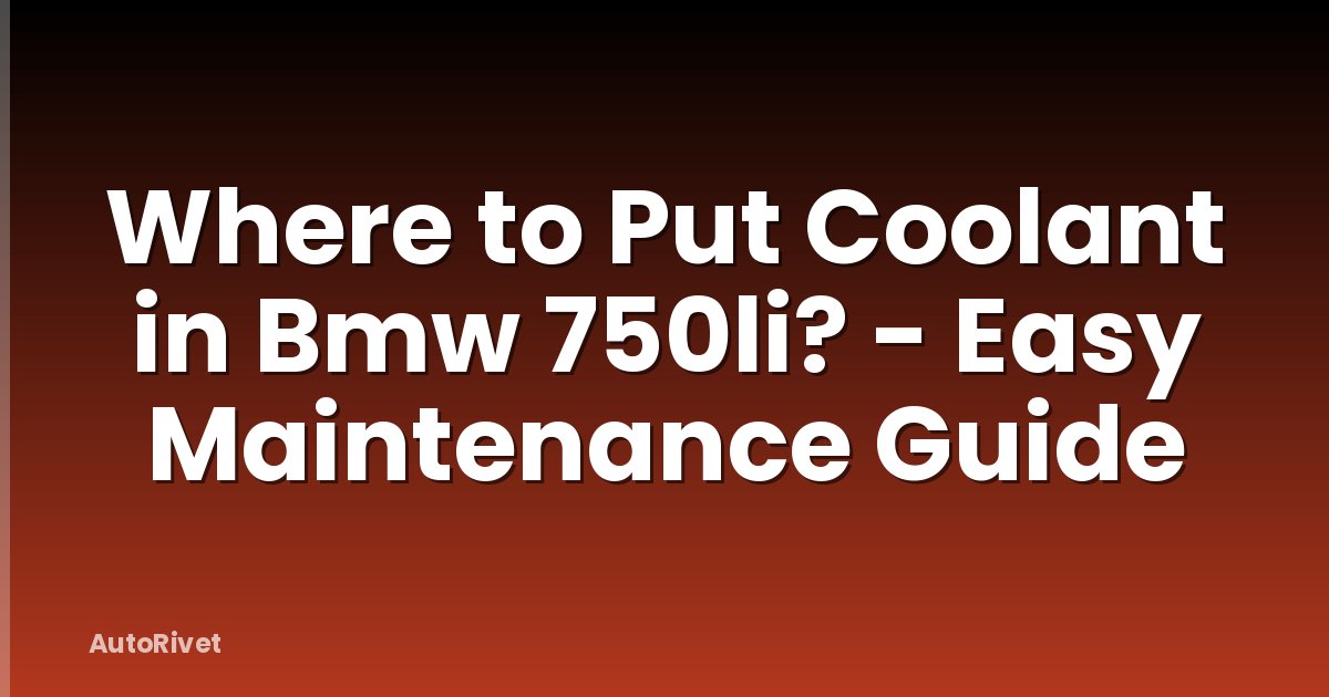 Where to Put Coolant in Bmw 750li? - Easy Maintenance Guide
