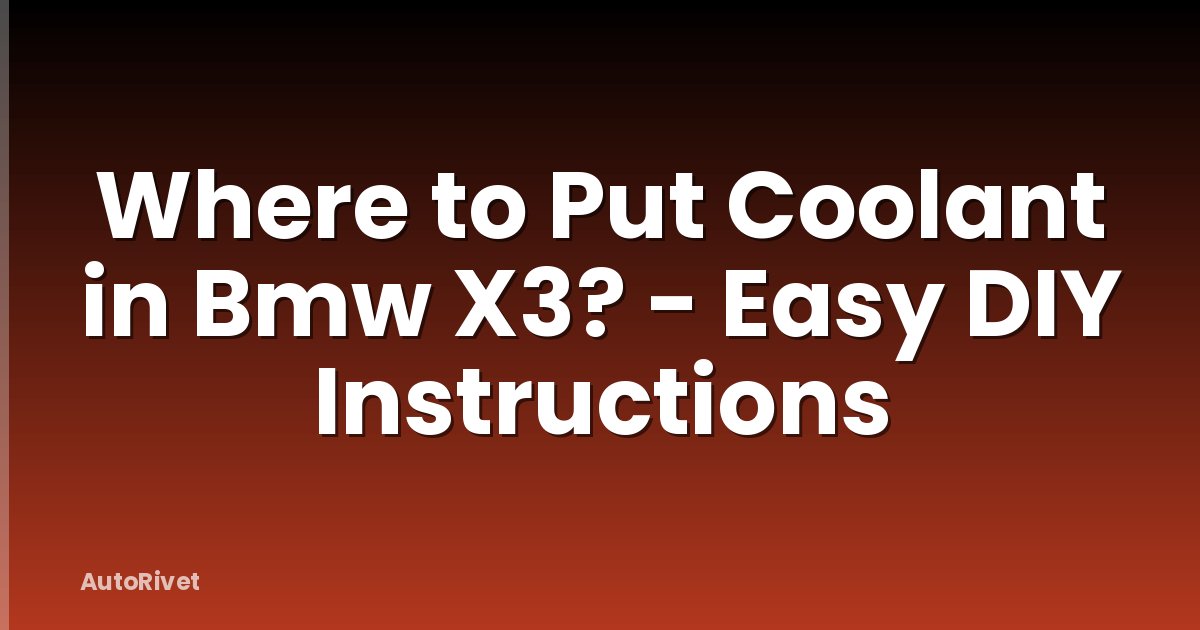 Where to Put Coolant in Bmw X3? - Easy DIY Instructions