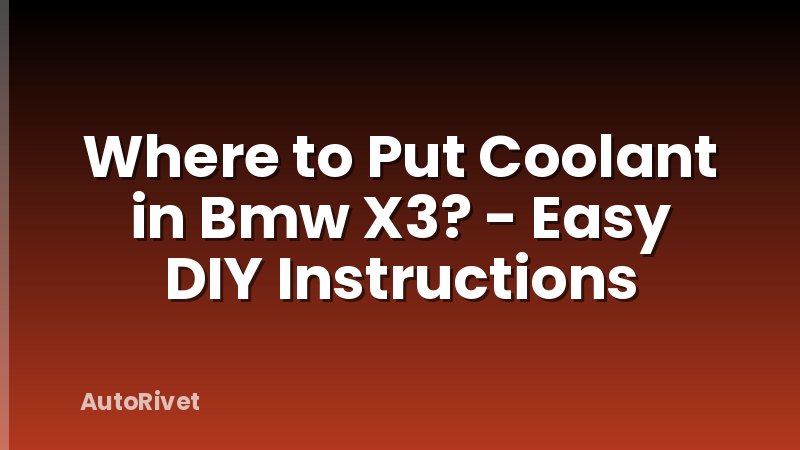 Where to Put Coolant in Bmw X3? - Easy DIY Instructions