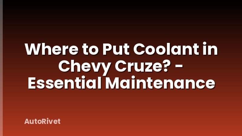 Where to Put Coolant in Chevy Cruze? - Essential Maintenance