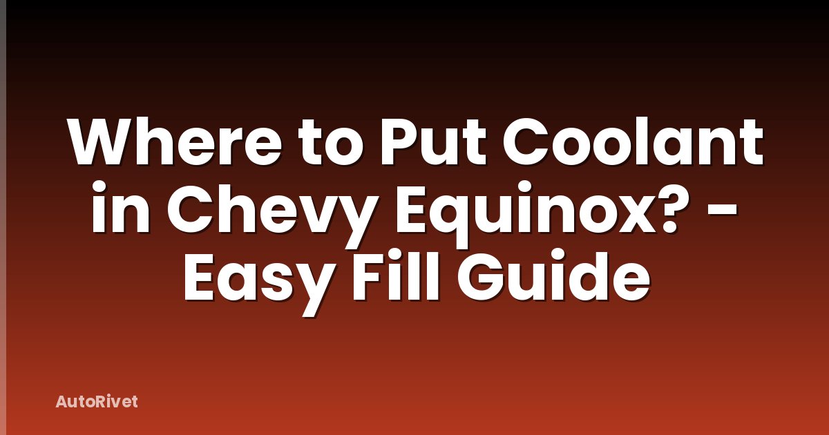Where to Put Coolant in Chevy Equinox? - Easy Fill Guide
