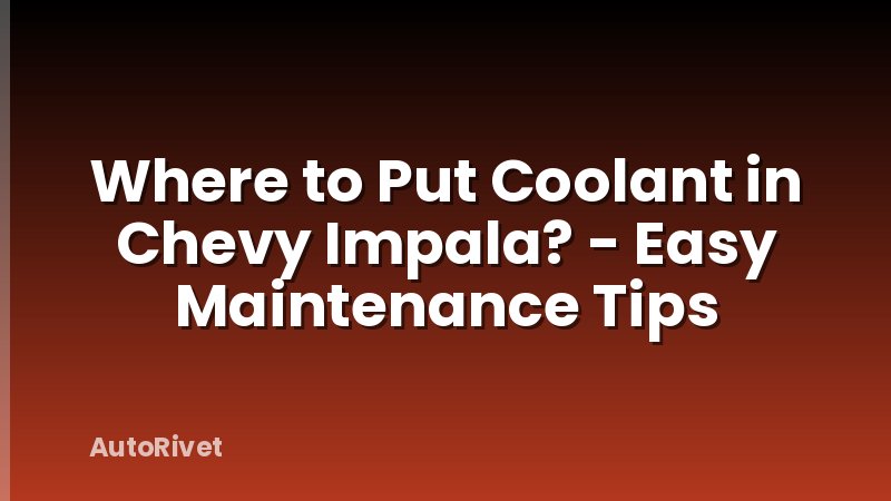 Where to Put Coolant in Chevy Impala? - Easy Maintenance Tips