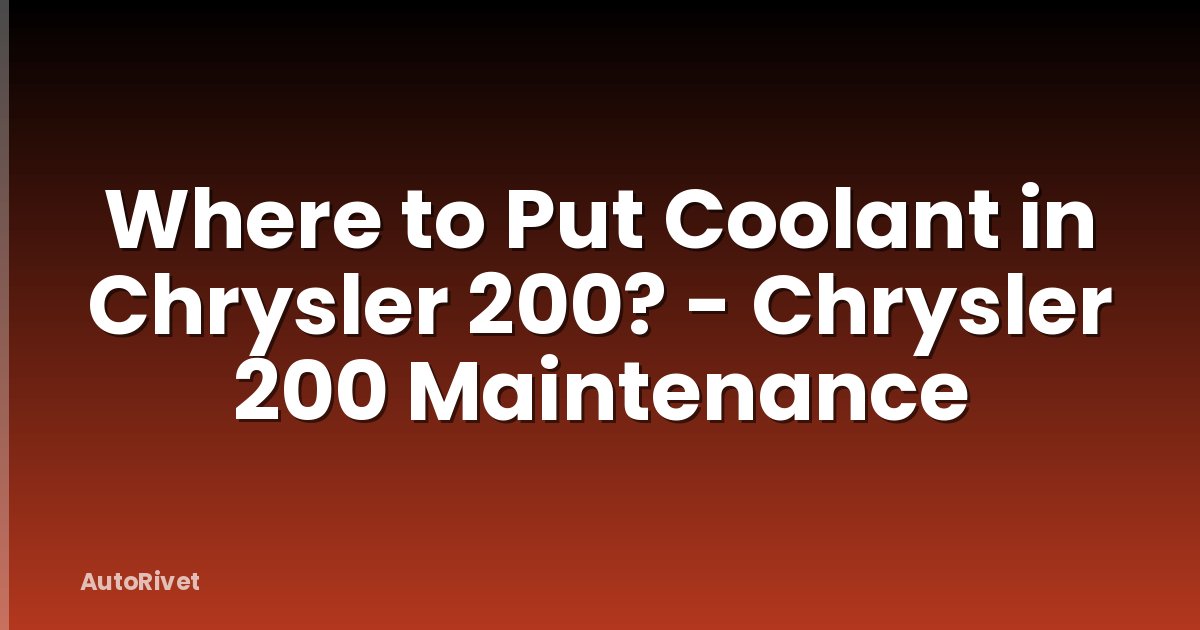 Where to Put Coolant in Chrysler 200? - Chrysler 200 Maintenance