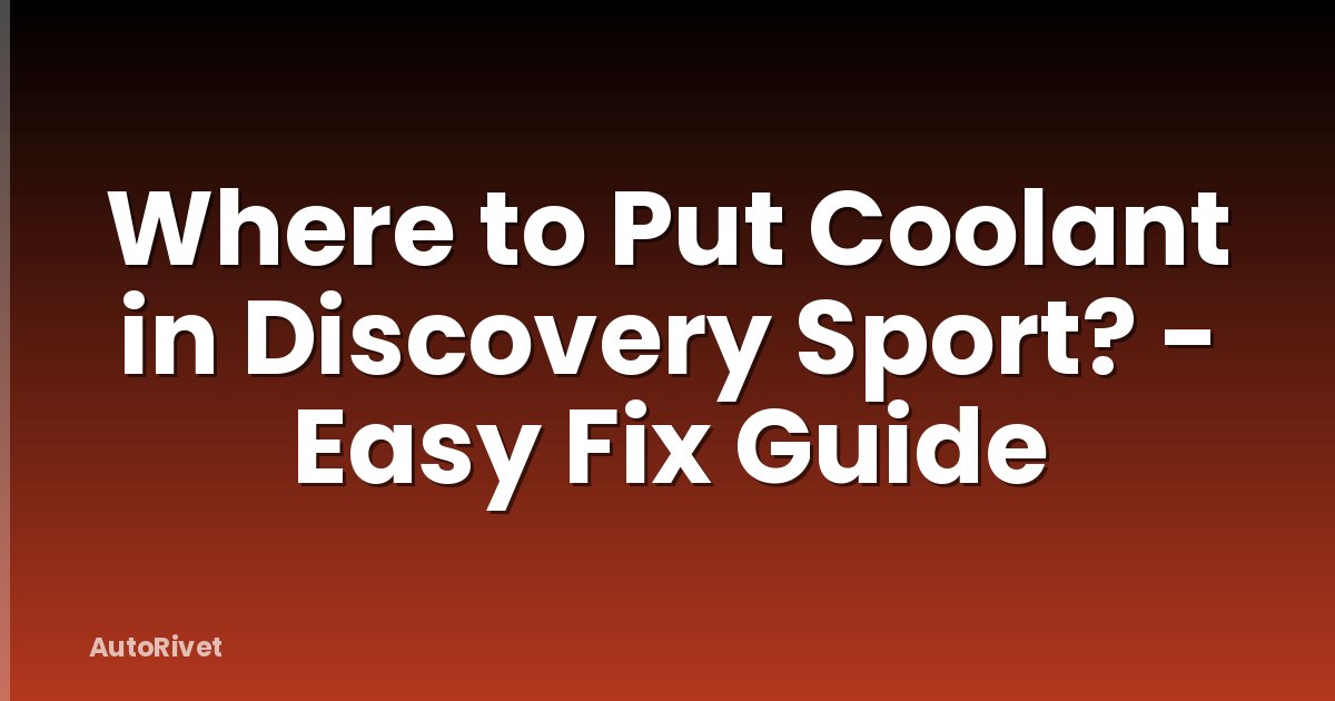 Where to Put Coolant in Discovery Sport? - Easy Fix Guide