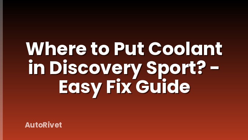 Where to Put Coolant in Discovery Sport? - Easy Fix Guide