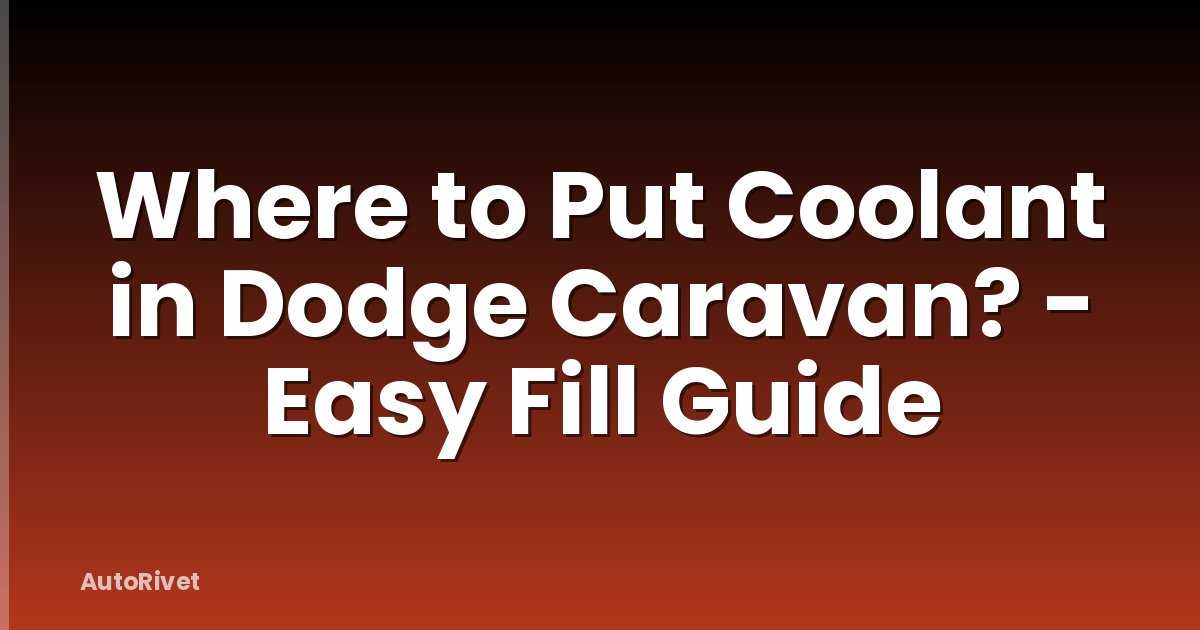 Where to Put Coolant in Dodge Caravan? - Easy Fill Guide