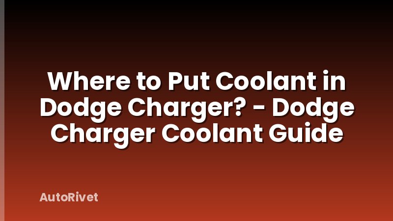 Where to Put Coolant in Dodge Charger? - Dodge Charger Coolant Guide