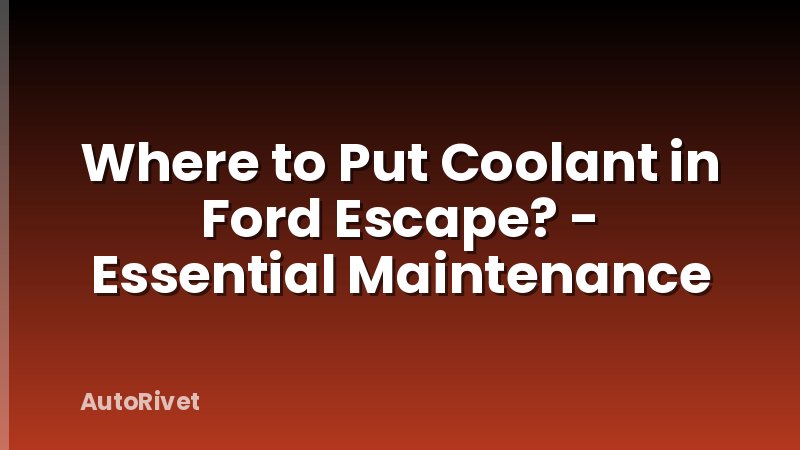 Where to Put Coolant in Ford Escape? - Essential Maintenance