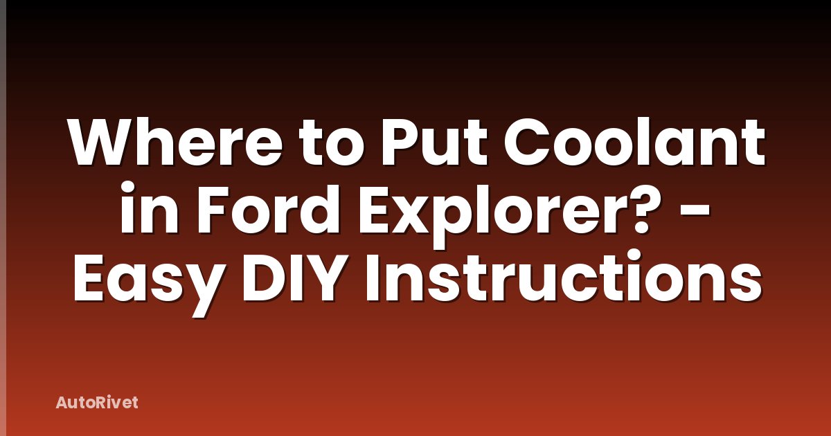 Where to Put Coolant in Ford Explorer? - Easy DIY Instructions