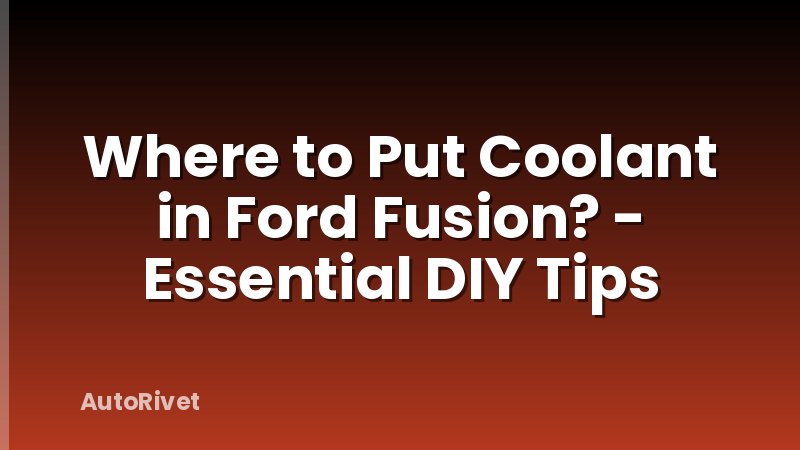 Where to Put Coolant in Ford Fusion? - Essential DIY Tips