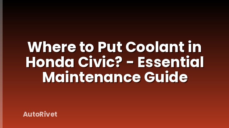 Where to Put Coolant in Honda Civic? - Essential Maintenance Guide
