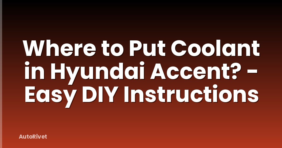 Where to Put Coolant in Hyundai Accent? - Easy DIY Instructions