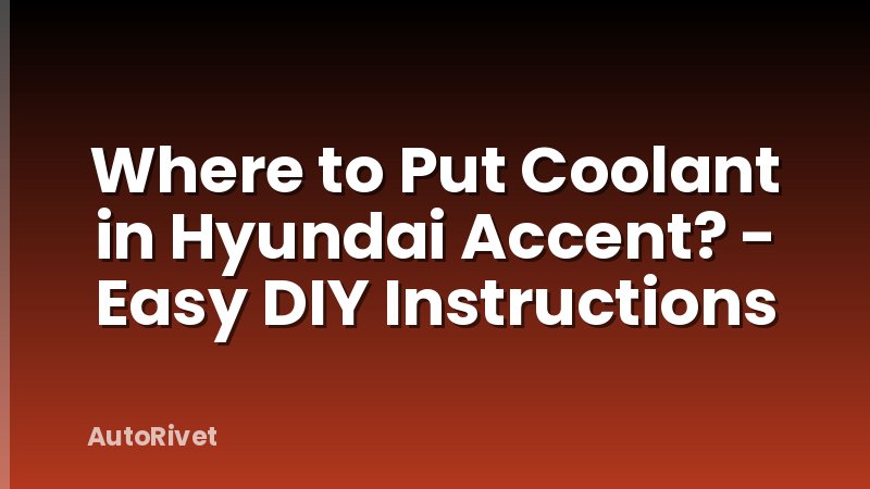 Where to Put Coolant in Hyundai Accent? - Easy DIY Instructions