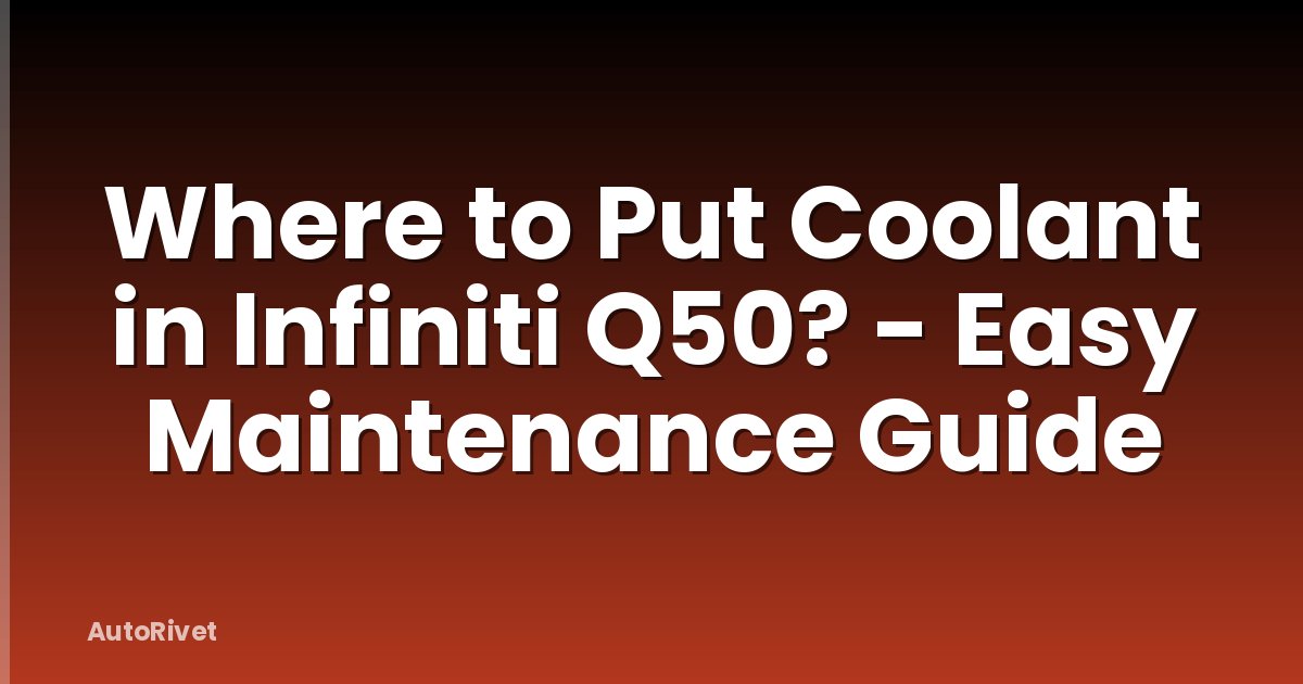 Where to Put Coolant in Infiniti Q50? - Easy Maintenance Guide