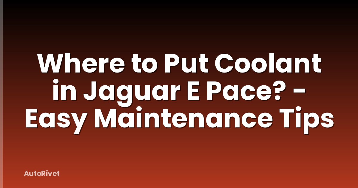 Where to Put Coolant in Jaguar E Pace? - Easy Maintenance Tips