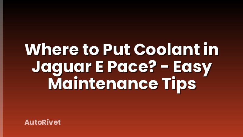 Where to Put Coolant in Jaguar E Pace? - Easy Maintenance Tips