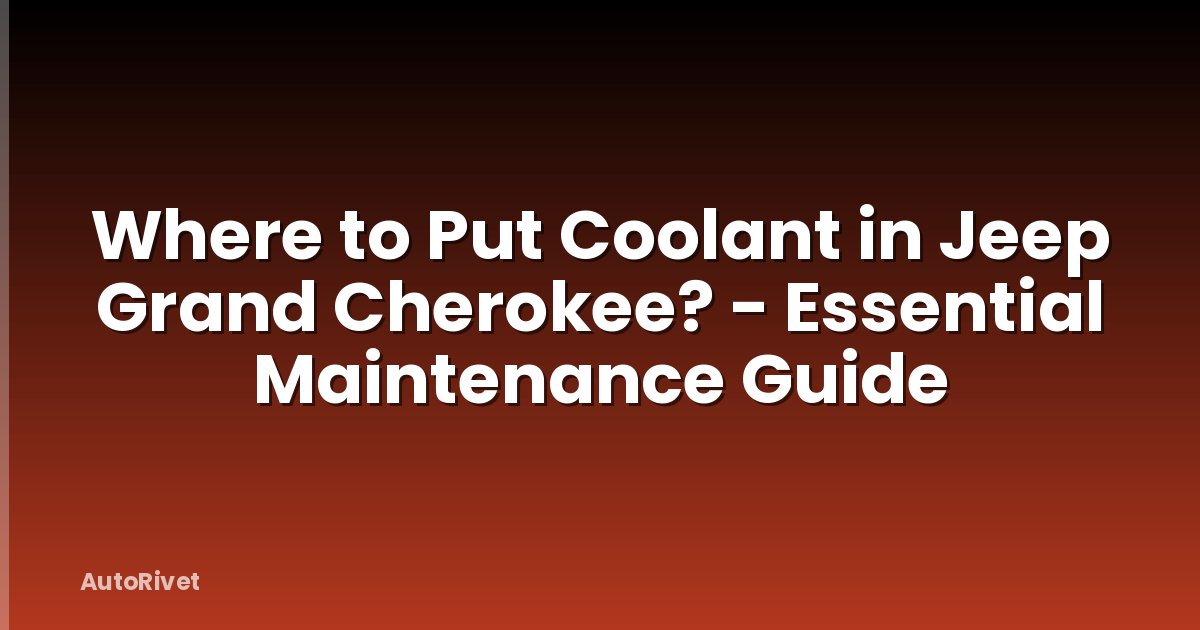 Where to Put Coolant in Jeep Grand Cherokee? - Essential Maintenance Guide