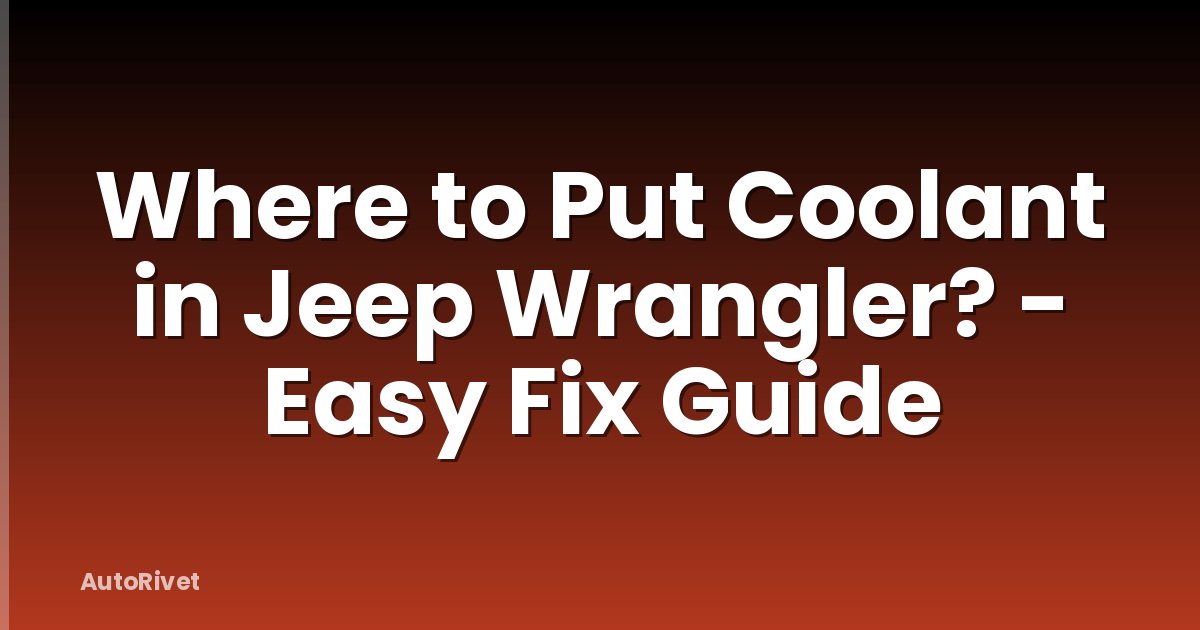 Where to Put Coolant in Jeep Wrangler? - Easy Fix Guide