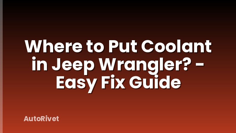Where to Put Coolant in Jeep Wrangler? - Easy Fix Guide