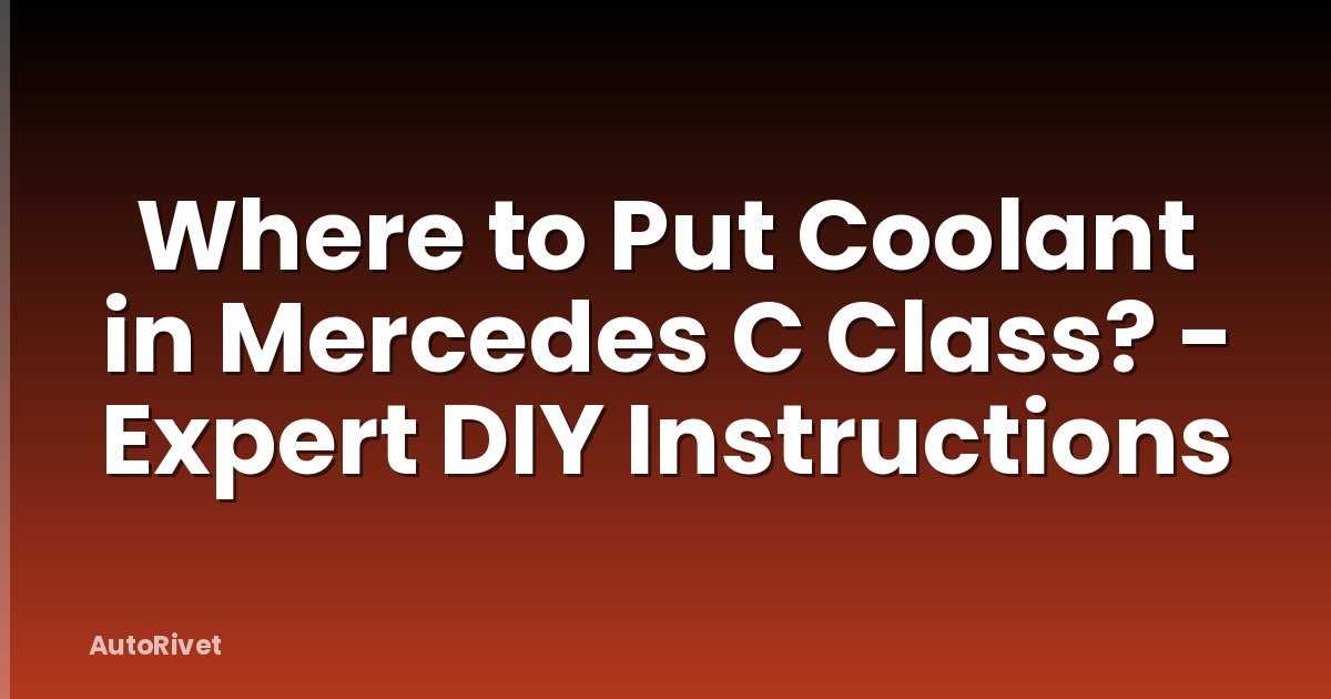 Where to Put Coolant in Mercedes C Class? - Expert DIY Instructions