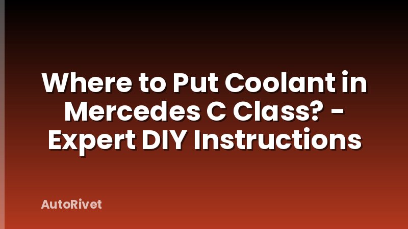 Where to Put Coolant in Mercedes C Class? - Expert DIY Instructions