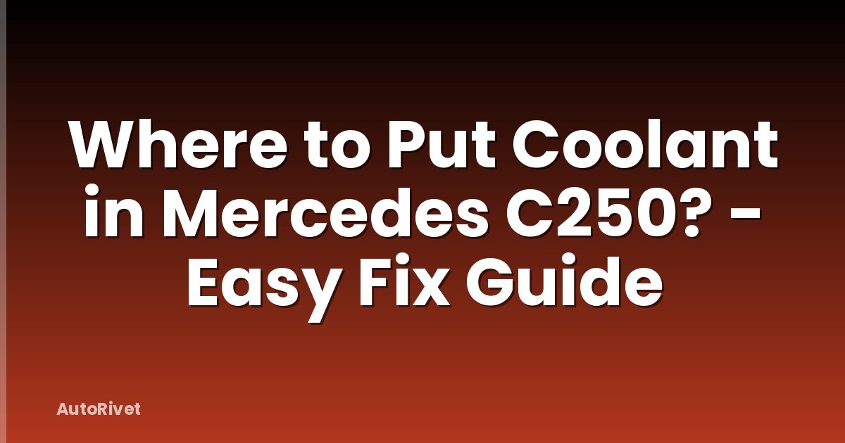 Where to Put Coolant in Mercedes C250? - Easy Fix Guide