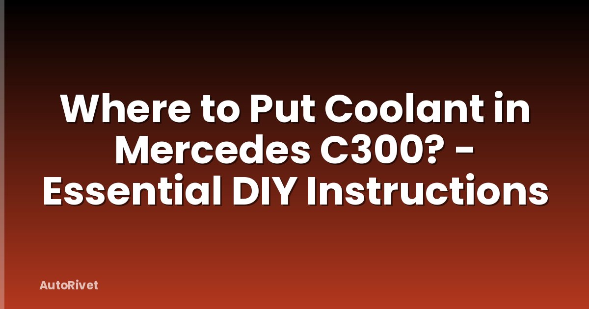 Where to Put Coolant in Mercedes C300? - Essential DIY Instructions