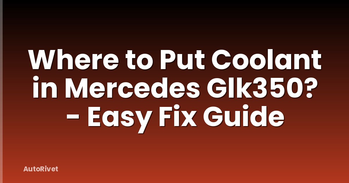 Where to Put Coolant in Mercedes Glk350? - Easy Fix Guide