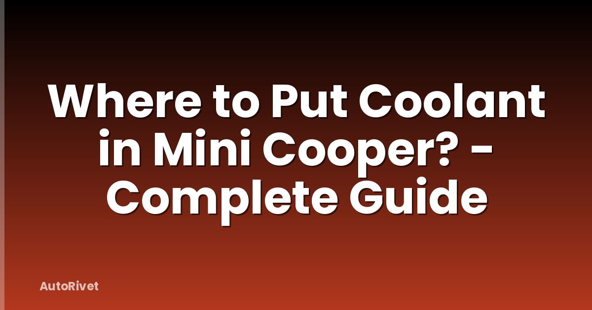 Where to Put Coolant in Mini Cooper? - Complete Guide