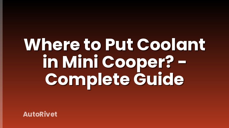 Where to Put Coolant in Mini Cooper? - Complete Guide