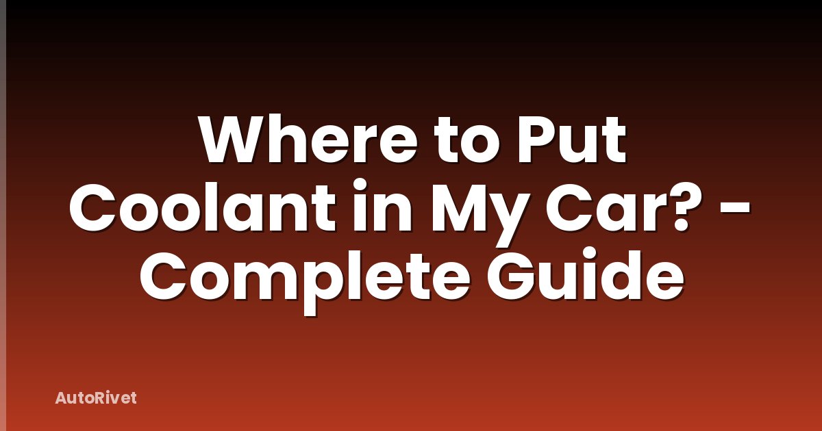 Where to Put Coolant in My Car? - Complete Guide