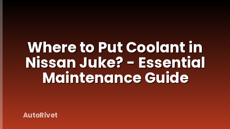 Where to Put Coolant in Nissan Juke? - Essential Maintenance Guide