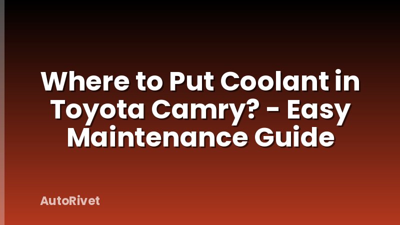 Where to Put Coolant in Toyota Camry? - Easy Maintenance Guide