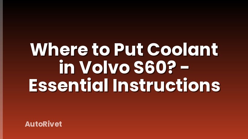 Where to Put Coolant in Volvo S60? - Essential Instructions