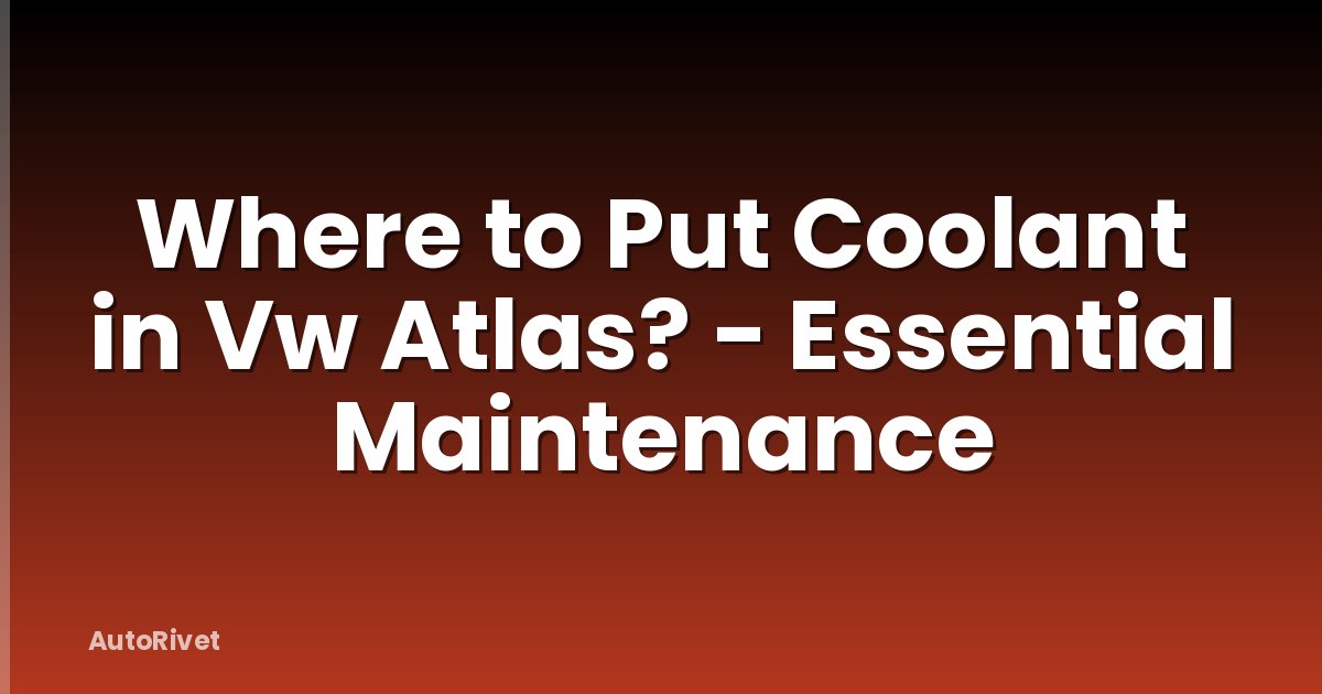 Where to Put Coolant in Vw Atlas? - Essential Maintenance