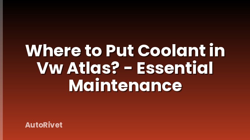 Where to Put Coolant in Vw Atlas? - Essential Maintenance