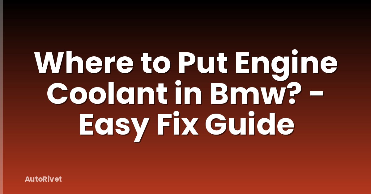 Where to Put Engine Coolant in Bmw? - Easy Fix Guide